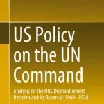 خرید و دانلود نسخه کامل کتاب US Policy on the UN Command: Analysis on the UNC Dismantlement Decision and Its Reversal (1969-1978)