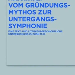 خرید و دانلود نسخه کامل کتاب Vom Gründungsmythos zur Untergangssymphonie: Eine text- und literaturgeschichtliche Untersuchung zu 1Kön 11–14