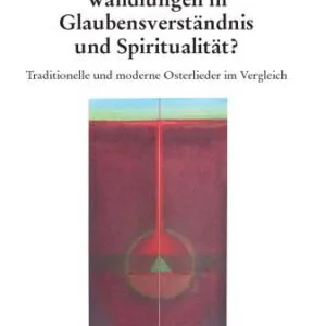 خرید و دانلود نسخه کامل کتاب Wandlungen in Glaubensverständnis und Spiritualität:  Traditionelle und moderne Osterlieder im Vergleich