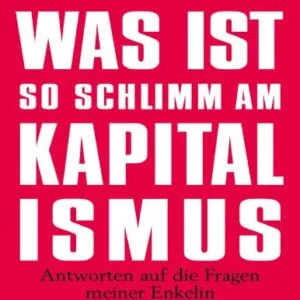 خرید و دانلود نسخه کامل کتاب Was ist so schlimm am Kapitalismus?: Antworten auf die Fragen meiner Enkelin