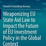 خرید و دانلود نسخه کامل کتاب Weaponizing EU State Aid Law to Impact the Future of EU Investment Policy in the Global Context