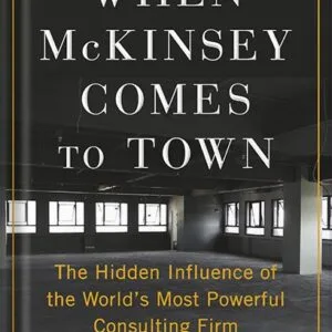خرید و دانلود نسخه کامل کتاب When McKinsey Comes to Town: The Hidden Influence of the World’s Most Powerful Consulting Firm by Walt Bogdanich PDF