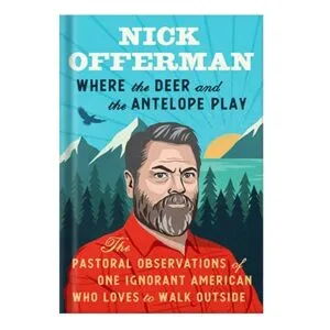 خرید و دانلود نسخه کامل کتاب Where the Deer and the Antelope Play: The Pastoral Observations of One Ignorant American Who Loves to Walk Outside by Nick Offerman