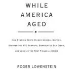 خرید و دانلود نسخه کامل کتاب While America Aged: How Pension Debts Ruined General Motors, Stopped the NYC Subways, Bankrupted San Diego, and Loom as the Next Financial Crisis