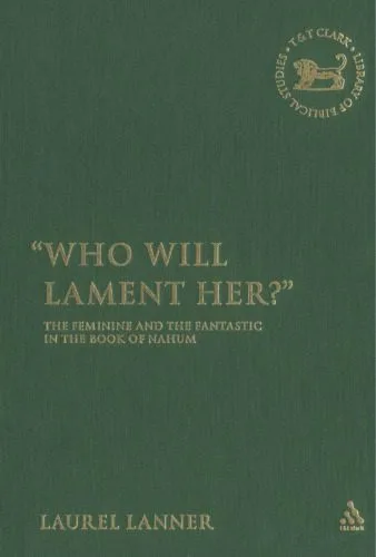 خرید و دانلود نسخه کامل کتاب Who Will Lament Her?: The Feminine and the Fantastic in the Book of Nahum_68defe0e04e6d.jpeg خرید و دانلود نسخه کامل کتاب Who Will Lament Her?: The Feminine and the Fantastic in the Book of Nahum