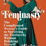 خرید و دانلود نسخه کامل کتاب صوتی انگلیسی فمینستی، اثر ارین گیبسون Feminasty: The Complicated Woman's Guide to Surviving the Patriarchy Without Drinking Herself to Death by Erin Gibson