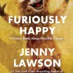 خرید و دانلود نسخه کامل کتاب صوتی انگلیسی بسیار شاد، اثر جنی لاوسون Furiously Happy: A Funny Book About Horrible Things by Jenny Lawson