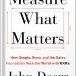 خرید و دانلود نسخه کامل کتاب Measure What Matters: How Google, Bono, and the Gates Foundation Rock the World with OKRs by John Doerr PDF