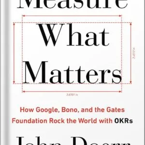 خرید و دانلود نسخه کامل کتاب Measure What Matters: How Google, Bono, and the Gates Foundation Rock the World with OKRs by John Doerr PDF