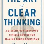 خرید و دانلود نسخه کامل کتاب The Art of Clear Thinking: A Stealth Fighter Pilot’s Timeless Rules for Making Tough Decisions by Hasard Lee PDF