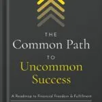 خرید و دانلود نسخه کامل کتاب The Common Path to Uncommon Success: A Roadmap to Financial Freedom and Fulfillment by John Lee Dumas PDF