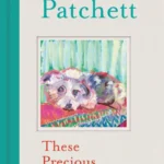 خرید و دانلود نسخه کامل کتاب صوتی انگلیسی این روزهای ارزشمند، اثر آن پچت These Precious Days by Ann Patchett