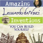 خرید و دانلود نسخه کامل کتاب Amazing Leonardo da Vinci Inventions You Can Build Yourself