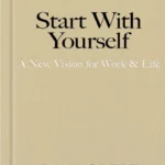 خرید و دانلود نسخه کامل کتاب Start With Yourself: A New Vision for Work & Life