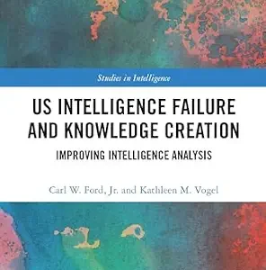 خرید و دانلود نسخه کامل کتاب زبان اصلی US Intelligence Failure and Knowledge Creation: Improving Intelligence Analysis (Studies in Intelligence) PDF | دانلود کتاب خارجی