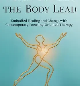 خرید و دانلود نسخه کامل کتاب زبان اصلی When You Let the Body Lead: Embodied Healing and Change with Contemporary Focusing-Oriented Therapy PDF | دانلود کتاب خارجی