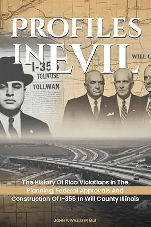 خرید و دانلود نسخه کامل کتاب زبان اصلی Profiles in Evil: The History of RICO violations in the Planning, Project Approvals and Construction of I-355 in Will County, Illinois PDF | دانلود کتاب خارجی_6aae6062ea5ac.webp خرید و دانلود نسخه کامل کتاب زبان اصلی Profiles in Evil: The History of RICO violations in the Planning, Project Approvals and Construction of I-355 in Will County, Illinois PDF | دانلود کتاب خارجی