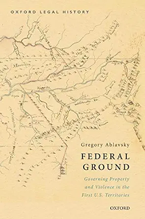 خرید و دانلود نسخه کامل کتاب زبان اصلی Federal Ground: Governing Property and Violence in the First U.S. Territories (Oxford Legal History) PDF | دانلود کتاب خارجی_6aa6a9e1ad5aa.webp خرید و دانلود نسخه کامل کتاب زبان اصلی Federal Ground: Governing Property and Violence in the First U.S. Territories (Oxford Legal History) PDF | دانلود کتاب خارجی