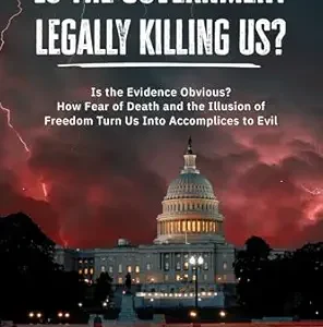 خرید و دانلود نسخه کامل کتاب زبان اصلی Is the Government Legally Killing Us?: Is the Evidence Obvious? How Fear of Death and the Illusion of Freedom Turn Us Into Accomplices to Evil PDF | دانلود کتاب خارجی