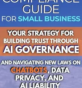 خرید و دانلود نسخه کامل کتاب زبان اصلی AI Compliance Guide for Small Business: Your Strategy for Building Trust Through AI Governance and Navigating New Laws on Chatbots, Data Privacy, and AI Liability PDF | دانلود کتاب خارجی