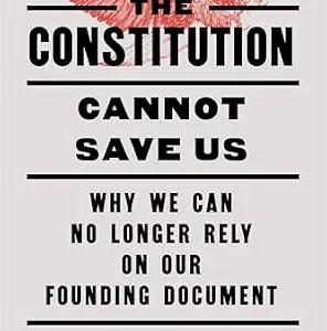 خرید و دانلود نسخه کامل کتاب زبان اصلی The Constitution Cannot Save Us: Why We Can No Longer Rely on Our Founding Document PDF | دانلود کتاب خارجی