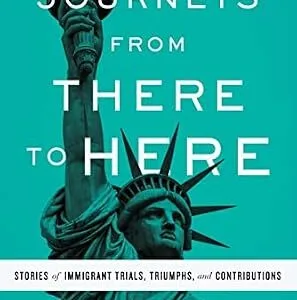 خرید و دانلود نسخه کامل کتاب زبان اصلی Journeys from There to Here: Stories of Immigrant Trials, Triumphs, and Contributions PDF | دانلود کتاب خارجی