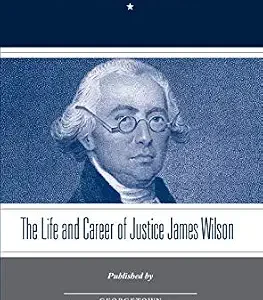 خرید و دانلود نسخه کامل کتاب زبان اصلی The Life and Career of Justice James Wilson (Constitutional Discourse Book 4) PDF | دانلود کتاب خارجی