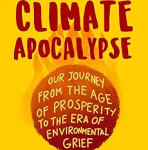 خرید و دانلود نسخه کامل کتاب زبان اصلی A Guide to the Climate Apocalypse: Our Journey from the Age of Prosperity to the Era of Environmental Grief PDF | دانلود کتاب خارجی