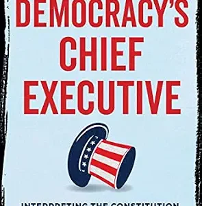 خرید و دانلود نسخه کامل کتاب زبان اصلی Democracy’s Chief Executive: Interpreting the Constitution and Defining the Future of the Presidency PDF | دانلود کتاب خارجی