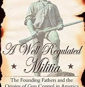 خرید و دانلود نسخه کامل کتاب زبان اصلی A Well-Regulated Militia: The Founding Fathers and the Origins of Gun Control in America PDF | دانلود کتاب خارجی
