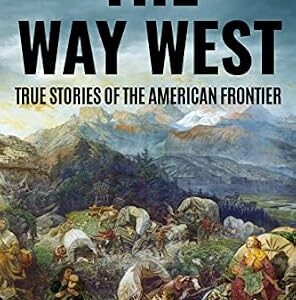خرید و دانلود نسخه کامل کتاب زبان اصلی The Way West: True Stories Of The American Frontier (Observing American History) PDF | دانلود کتاب خارجی