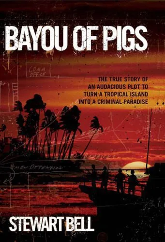 خرید و دانلود نسخه کامل کتاب Bayou of Pigs: The True Story of an Audacious Plot to Turn a Tropical Island into a Criminal Paradise_68c6958ea1b8d.jpeg خرید و دانلود نسخه کامل کتاب Bayou of Pigs: The True Story of an Audacious Plot to Turn a Tropical Island into a Criminal Paradise