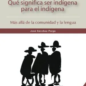خرید و دانلود نسخه کامل کتاب Qué significa ser indígena para el indígena. Más allá de la comunidad y la lengua