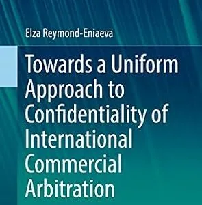 خرید و دانلود نسخه کامل کتاب زبان اصلی Towards a Uniform Approach to Confidentiality of International Commercial Arbitration (European Yearbook of International Economic Law 7) | دانلود کتاب خارجی