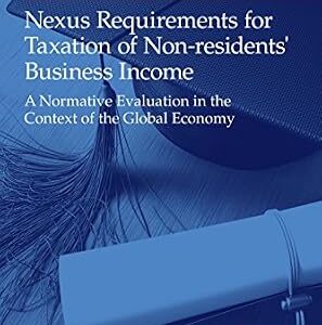 خرید و دانلود نسخه کامل کتاب زبان اصلی Nexus Requirements for Taxation of Non-Residents’ Business Income: A Normative Evaluation in the Context of the Global Economy (IBFD Doctoral Series Book 41) | دانلود کتاب خارجی