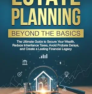خرید و دانلود نسخه کامل کتاب زبان اصلی ESTATE PLANNING BEYOND THE BASICS: The Ultimate Guide to Secure Your Wealth, Reduce Inheritance Taxes, Avoid Probate Delays, and Create a Lasting Financial Legacy | دانلود کتاب خارجی